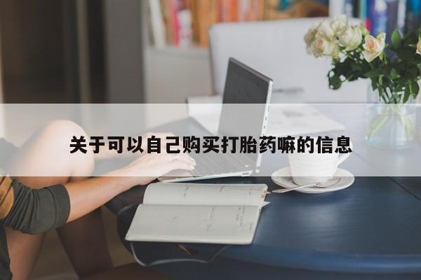 打胎药专卖微信打胎药购买私人微信关于可以自己购买打胎药嘛的信息