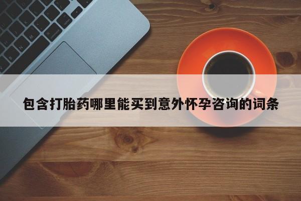 打胎药专卖微信打胎药购买私人微信包含打胎药哪里能买到意外怀孕咨询的词条