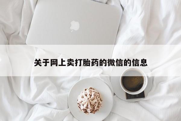打胎药专卖微信打胎药购买私人微信关于网上卖打胎药的微信的信息
