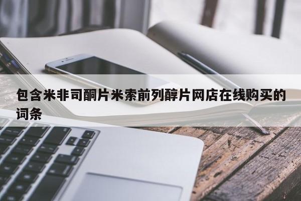 打胎药专卖微信打胎药购买私人微信包含米非司酮片米索前列醇片网店在线购买的词条