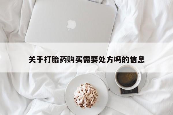 打胎药专卖微信打胎药购买私人微信关于打胎药购买需要处方吗的信息