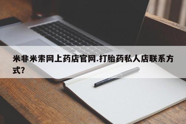 打胎药专卖微信打胎药购买私人微信米非米索网上药店官网.打胎药私人店联系方式？
