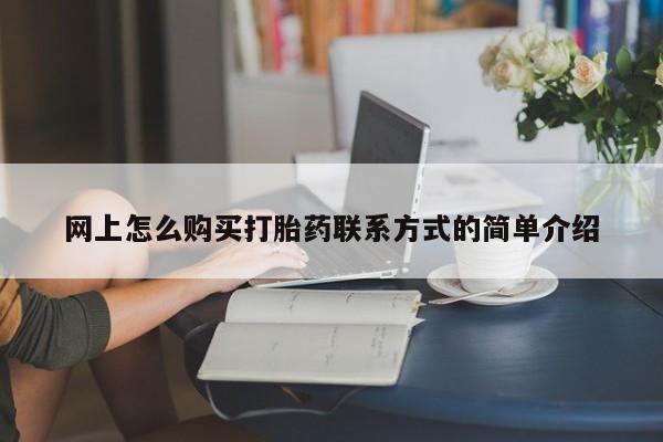 打胎药专卖微信打胎药购买私人微信网上怎么购买打胎药联系方式的简单介绍
