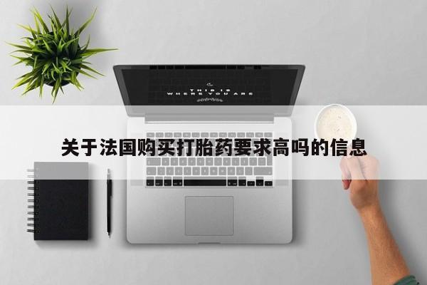 打胎药专卖微信打胎药购买私人微信关于法国购买打胎药要求高吗的信息