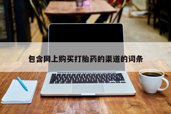 打胎药专卖微信打胎药购买私人微信包含网上购买打胎药的渠道的词条